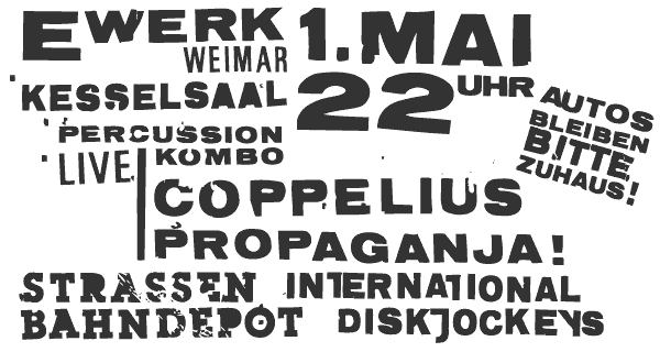 im E-Werk, Weimar; 1.Mai 22 Uhr im Kesselsaal live Percussion Kombo Propaganja und Coppelius; Strassenbahndepot Diskjockeys International
